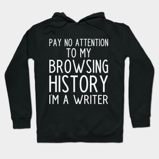 Pay no Attention to my Browsing History I'm a Writer - funny writer gift Hoodie